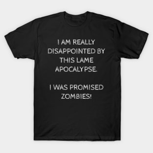 THIS APOCALYPSE IS LAME! I WANT ZOMBIES! T-Shirt